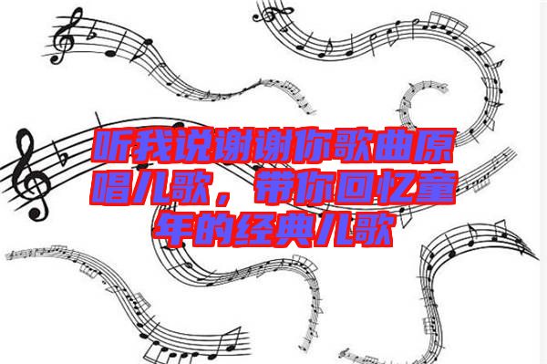 聽我說謝謝你歌曲原唱兒歌，帶你回憶童年的經(jīng)典兒歌