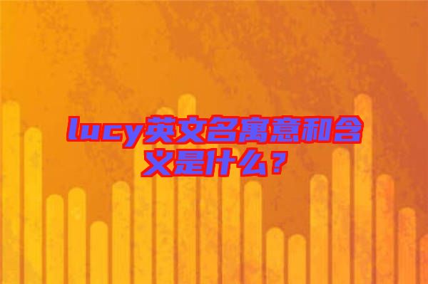 lucy英文名寓意和含義是什么？