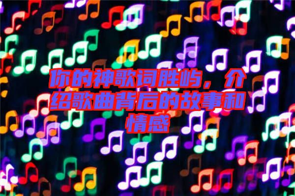 你的神歌詞勝嶼，介紹歌曲背后的故事和情感
