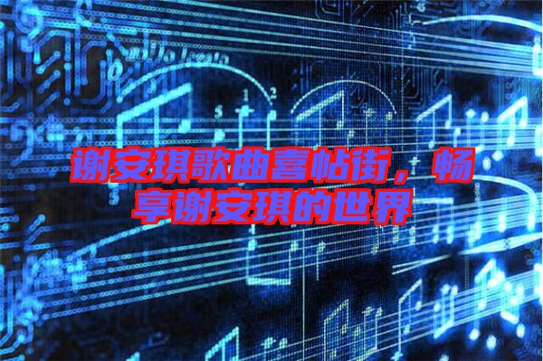 謝安琪歌曲喜帖街，暢享謝安琪的世界