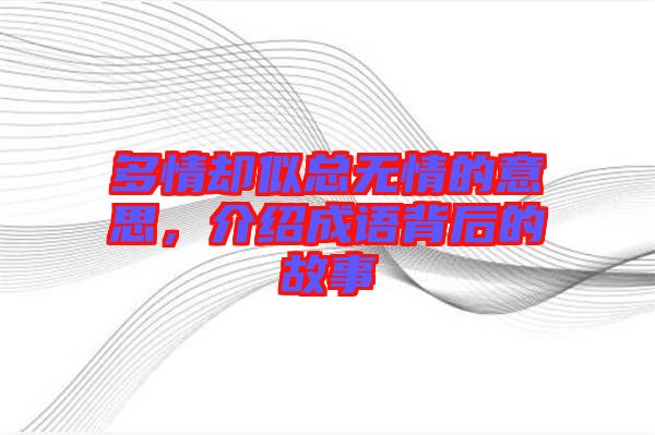 多情卻似總無情的意思，介紹成語背后的故事
