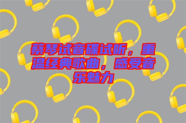 蔡琴試音碟試聽，重溫經(jīng)典歌曲，感受音樂魅力