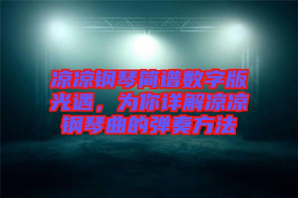 涼涼鋼琴簡(jiǎn)譜數(shù)字版光遇，為你詳解涼涼鋼琴曲的彈奏方法
