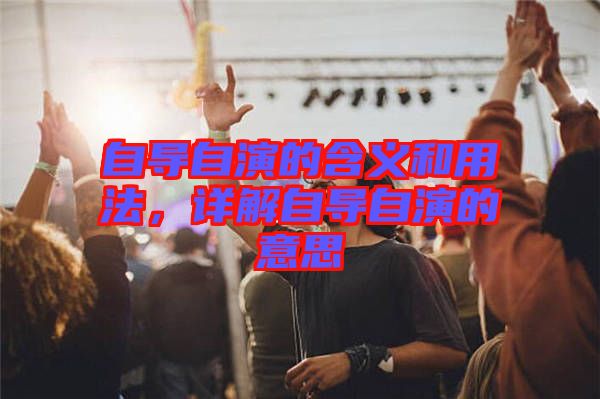 自導(dǎo)自演的含義和用法，詳解自導(dǎo)自演的意思