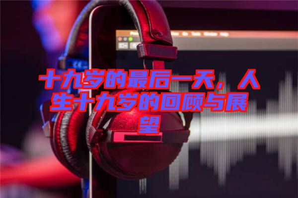 十九歲的最后一天，人生十九歲的回顧與展望