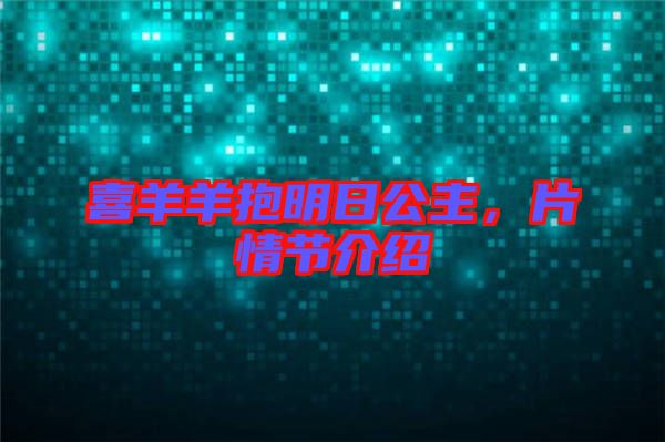 喜羊羊抱明日公主，片情節(jié)介紹