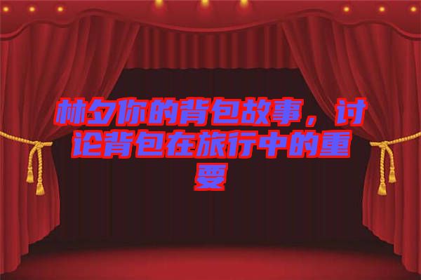林夕你的背包故事，討論背包在旅行中的重要
