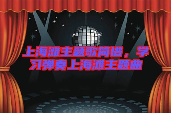 上海灘主題歌簡譜，學(xué)習(xí)彈奏上海灘主題曲