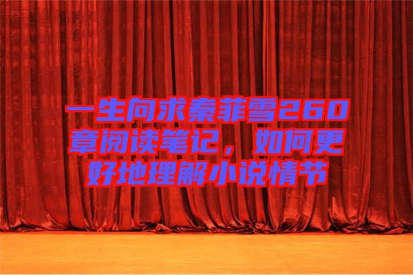 一生向求秦菲雪260章閱讀筆記，如何更好地理解小說(shuō)情節(jié)