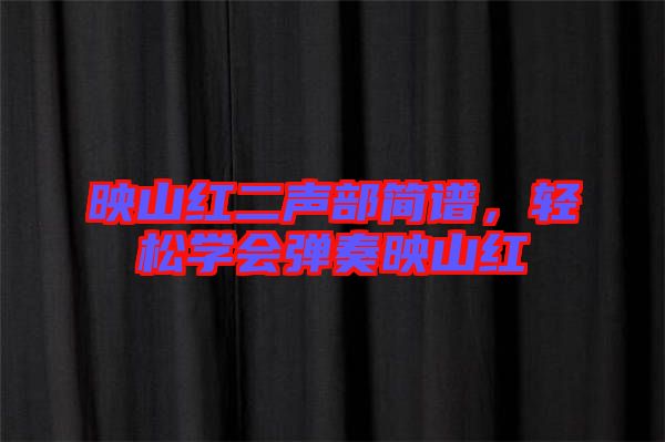 映山紅二聲部簡譜，輕松學(xué)會(huì)彈奏映山紅