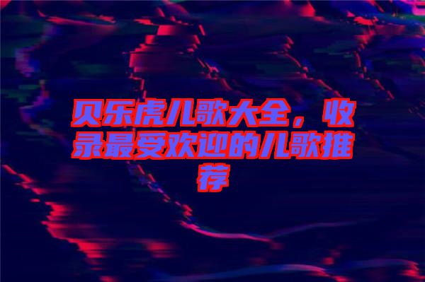 貝樂虎兒歌大全，收錄最受歡迎的兒歌推薦