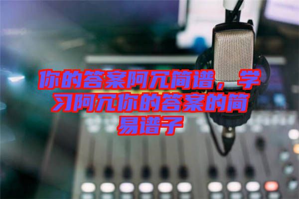 你的答案阿冗簡譜，學習阿冗你的答案的簡易譜子