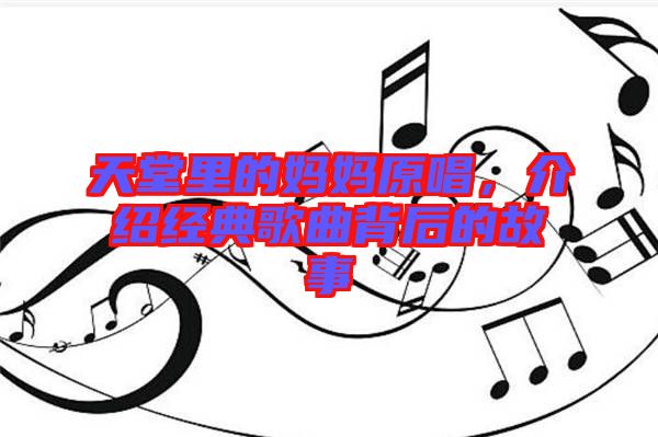 天堂里的媽媽原唱，介紹經(jīng)典歌曲背后的故事
