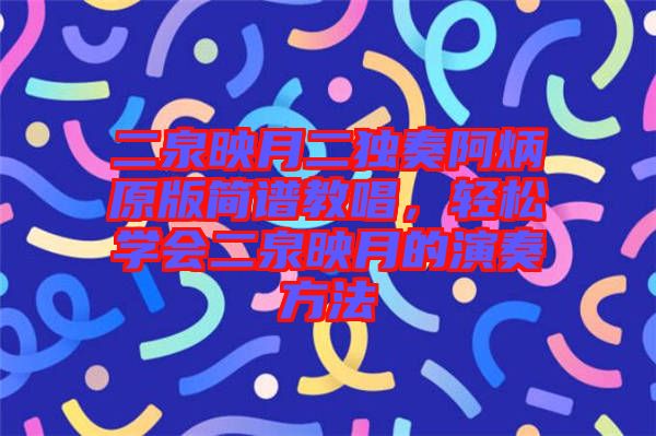 二泉映月二獨(dú)奏阿炳原版簡(jiǎn)譜教唱，輕松學(xué)會(huì)二泉映月的演奏方法