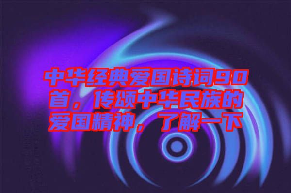 中華經(jīng)典愛國詩詞90首，傳頌中華民族的愛國精神，了解一下