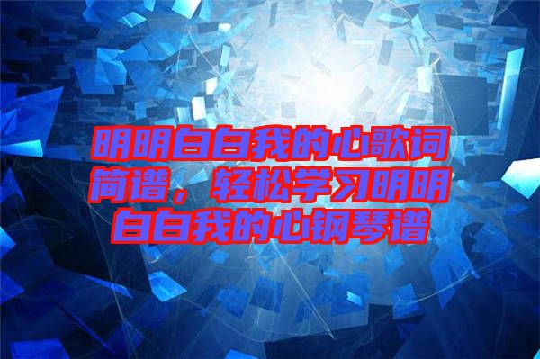 明明白白我的心歌詞簡譜，輕松學習明明白白我的心鋼琴譜