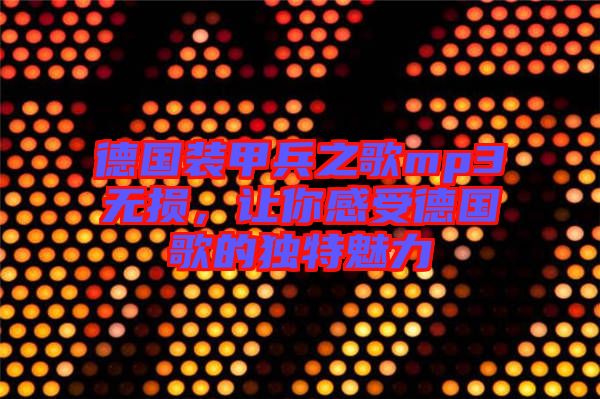 德國裝甲兵之歌mp3無損，讓你感受德國歌的獨(dú)特魅力
