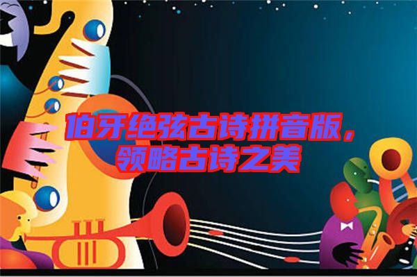 伯牙絕弦古詩(shī)拼音版，領(lǐng)略古詩(shī)之美