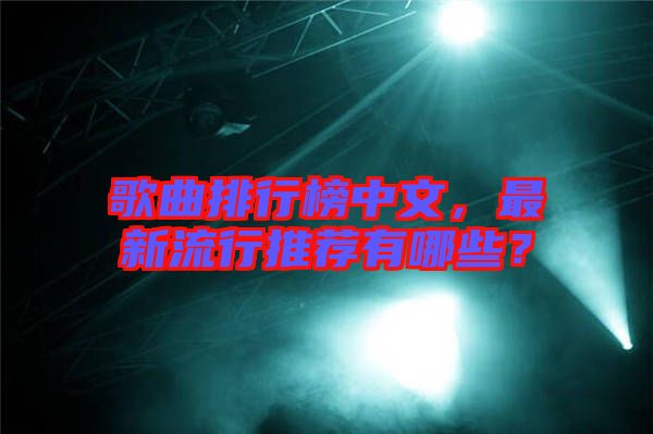 歌曲排行榜中文，最新流行推薦有哪些？