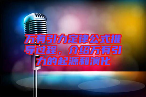 萬有引力定律公式推導(dǎo)過程，介紹萬有引力的起源和演化