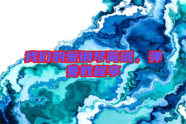 我們的愛鋼琴簡譜，彈奏教程享