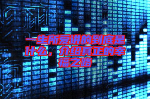 一生所愛講的到底是什么，介紹真正的幸福之路