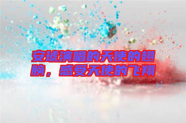 安琥演唱的天使的翅膀，感受天使的飛翔