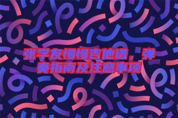 張學(xué)友慢慢吉他譜，彈奏指南及注意事項(xiàng)