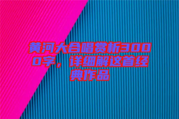 黃河大合唱賞析3000字，詳細(xì)解這首經(jīng)典作品