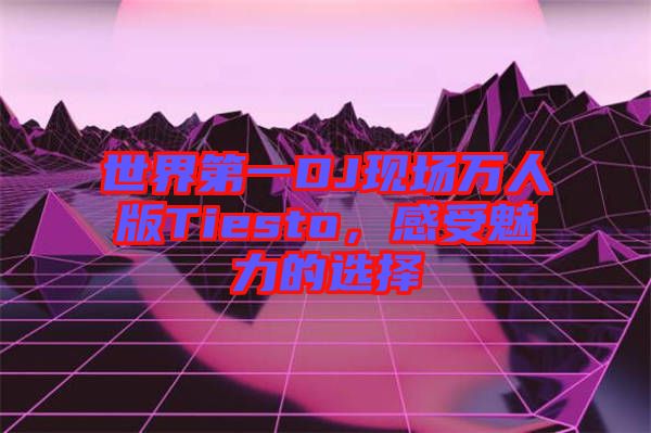 世界第一DJ現(xiàn)場萬人版Tiesto，感受魅力的選擇