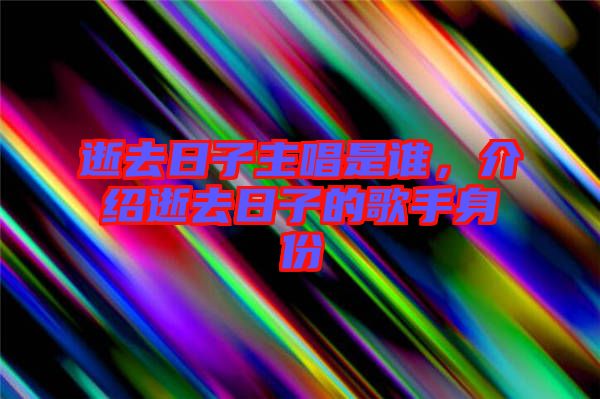 逝去日子主唱是誰，介紹逝去日子的歌手身份