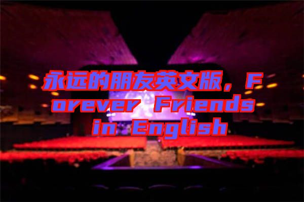永遠(yuǎn)的朋友英文版，F(xiàn)orever Friends in English