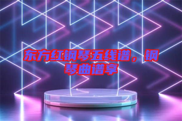 東方紅鋼琴五線譜，鋼琴曲譜享