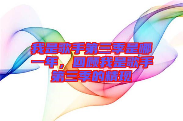我是歌手第三季是哪一年，回顧我是歌手第三季的精現(xiàn)