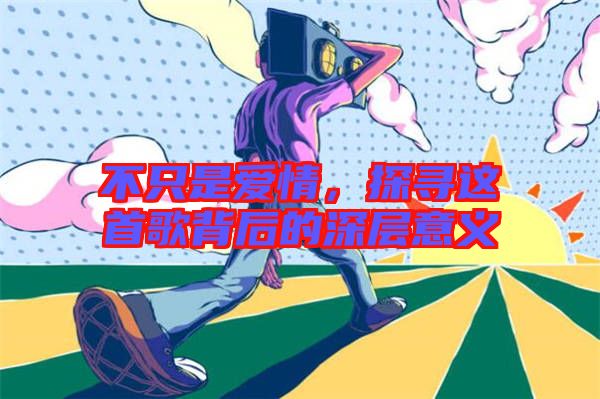 不只是愛(ài)情，探尋這首歌背后的深層意義