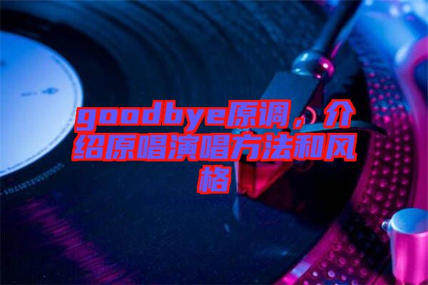 goodbye原調(diào)，介紹原唱演唱方法和風(fēng)格