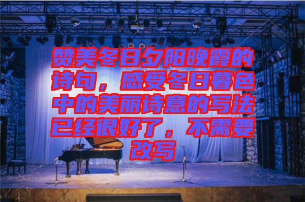 贊美冬日夕陽(yáng)晚霞的詩(shī)句，感受冬日暮色中的美麗詩(shī)意的寫(xiě)法已經(jīng)很好了，不需要改寫(xiě)