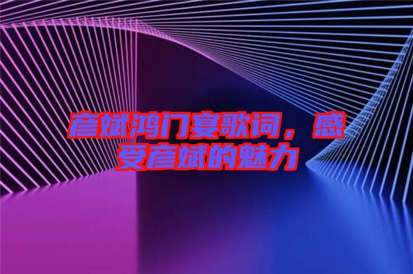 彥斌鴻門宴歌詞，感受彥斌的魅力