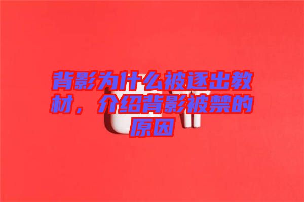 背影為什么被逐出教材，介紹背影被禁的原因