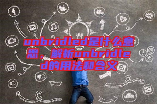 unbridled是什么意思，解析unbridled的用法和含義