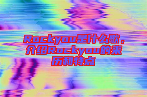 Rockyou是什么歌，介紹Rockyou的來(lái)歷和特點(diǎn)