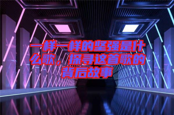 一樣一樣的堅(jiān)強(qiáng)是什么歌，探尋這首歌的背后故事