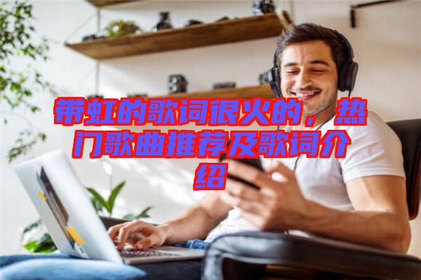 帶虹的歌詞很火的，熱門歌曲推薦及歌詞介紹