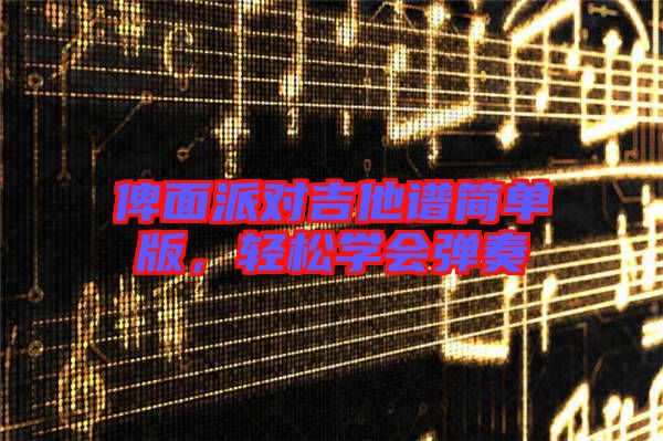 俾面派對(duì)吉他譜簡(jiǎn)單版，輕松學(xué)會(huì)彈奏