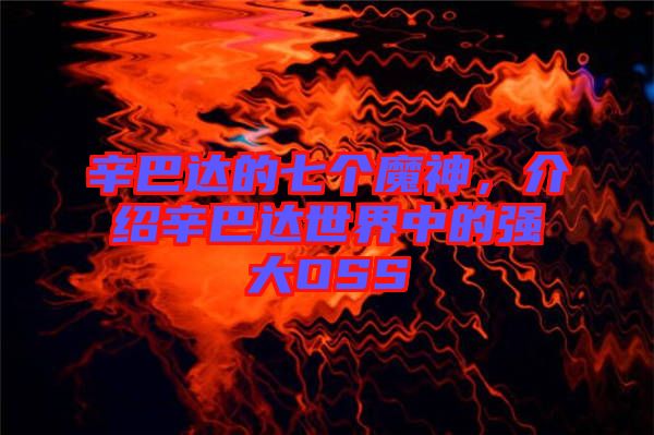 辛巴達的七個魔神，介紹辛巴達世界中的強大OSS