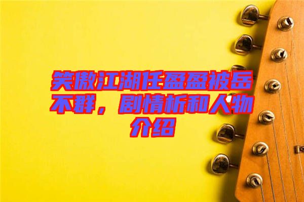 笑傲江湖任盈盈被岳不群，劇情析和人物介紹