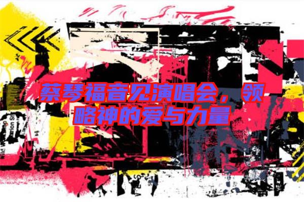 蔡琴福音見演唱會，領略神的愛與力量