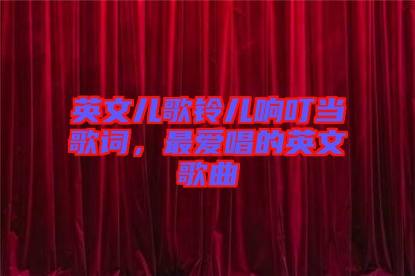 英文兒歌鈴兒響叮當(dāng)歌詞，最愛(ài)唱的英文歌曲