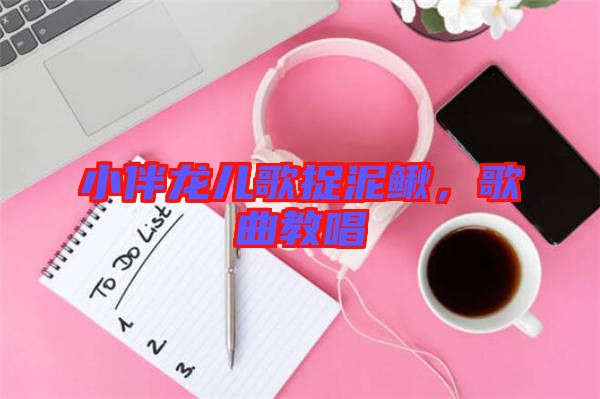小伴龍兒歌捉泥鰍，歌曲教唱