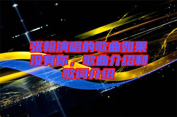 張翰演唱的歌曲如果沒有你，歌曲介紹和歌詞介紹